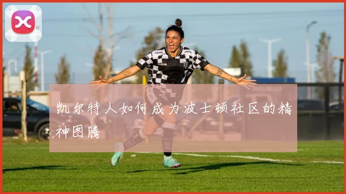 凯尔特人如何成为波士顿社区的精神图腾