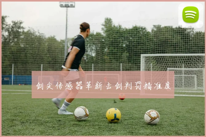 剑尖传感器革新击剑判罚精准度
