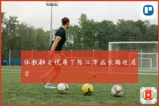 体教融合视角下陈江华成长路径启示