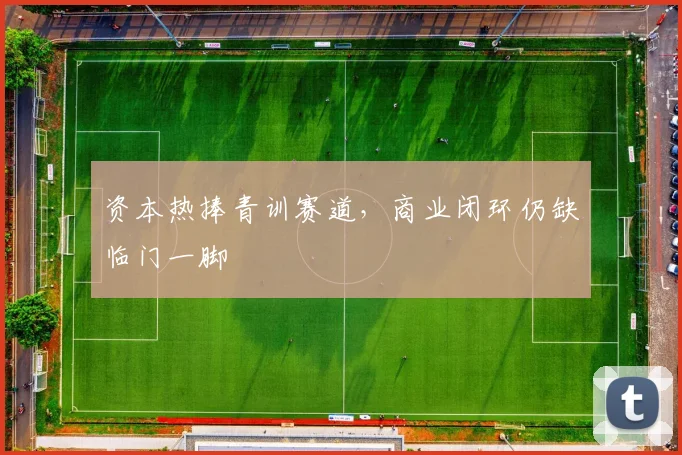 资本热捧青训赛道，商业闭环仍缺临门一脚